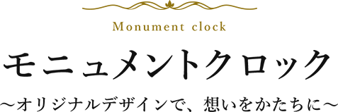 モニュメントクロック ～オリジナルデザインで、想いをかたちに～