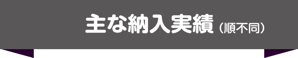 主な納入実績（順不同）